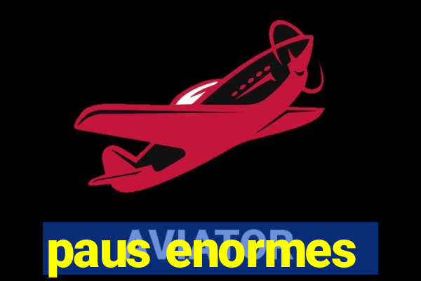 paus enormes